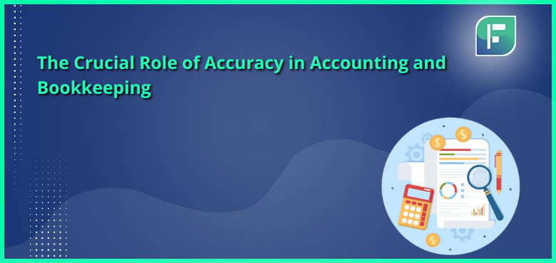 The Crucial Role of Accuracy in Accounting and Bookkeeping The Crucial Role of Accuracy in Accounting and Bookkeeping