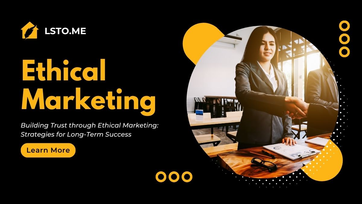 How Ethical Marketing Builds Trust and Loyalty Applying Ethical Principles in Marketing and Sales to Build Consumer Trust